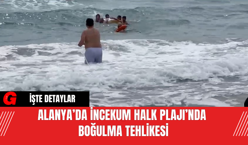 Alanya’da İncekum Halk Plajı’nda Boğulma Tehlikesi