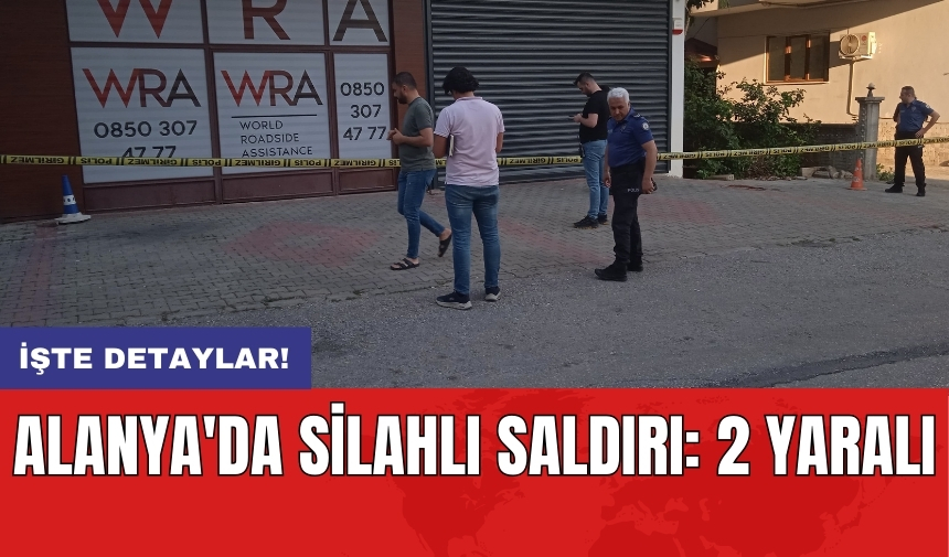 Alanya'da silahlı saldırı: 2 yaralı