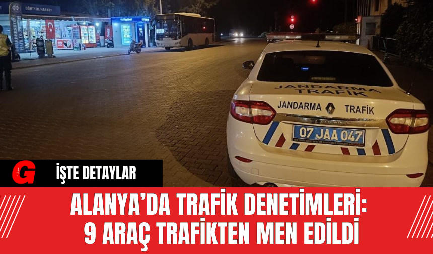 Alanya’da Trafik Denetimleri: 9 Araç Trafikten Men Edildi