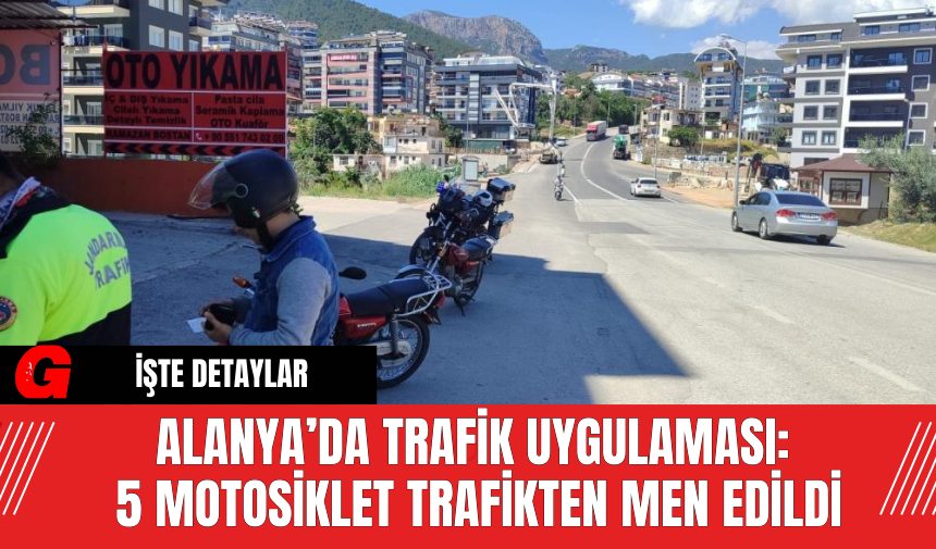 Alanya’da Trafik Uygulaması: 5 Motosiklet Trafikten Men Edildi