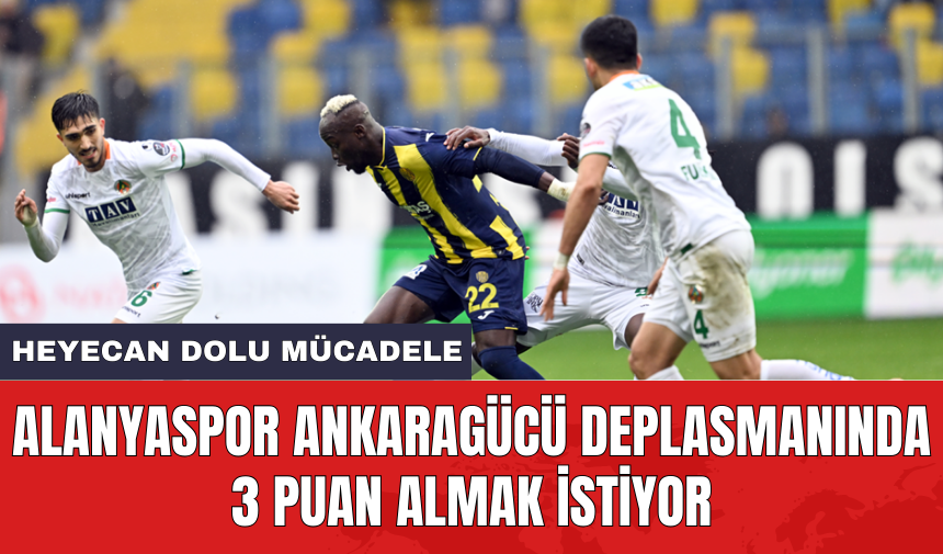 Alanyaspor Ankaragücü deplasmanında 3 puan almak istiyor