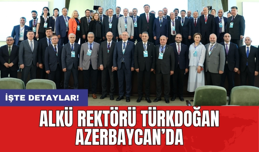 ALKÜ Rektörü Türkdoğan Azerbaycan’da