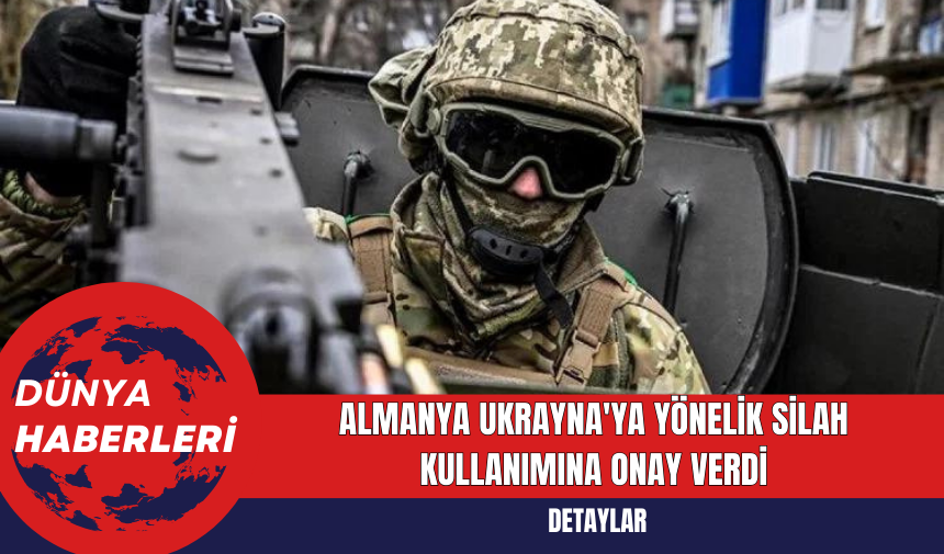 Almanya Ukrayna'ya Yönelik Silah Kullanımına Onay Verdi