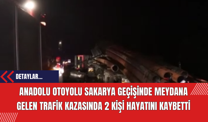 Anadolu Otoyolu Sakarya Geçişinde Meydana Gelen Trafik Kazasında 2 Kişi Hayatını Kaybetti