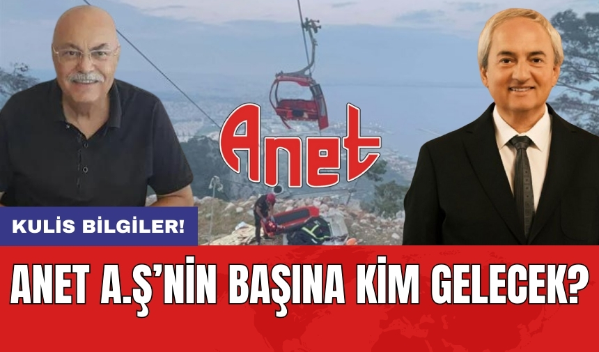 ANET AŞ'nin başına kim gelecek?