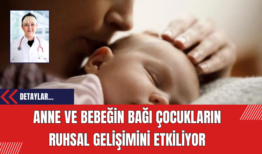 Anne ve Bebeğin Bağı Çocukların Ruhsal Gelişimini Etkiliyor