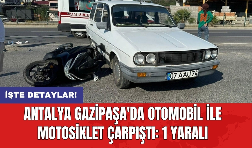 Antalya Gazipaşa'da Otomobil ile Motosiklet Çarpıştı: 1 Yaralı