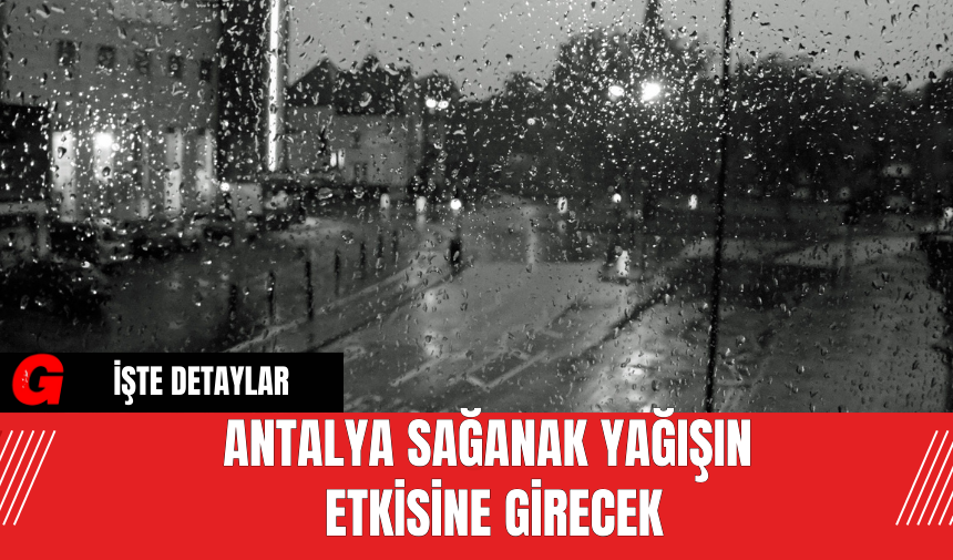 Antalya Sağanak Yağışın Etkisine Girecek