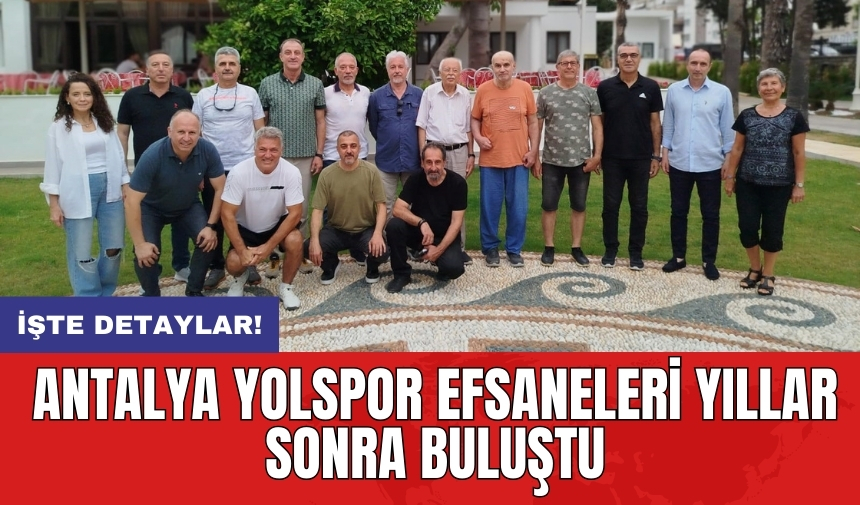 Antalya Yolspor efsaneleri yıllar sonra buluştu