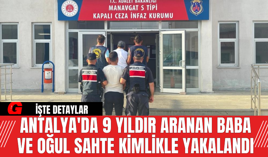 Antalya'da 9 Yıldır Aranan Baba ve Oğul Sahte Kimlikle Yakalandı