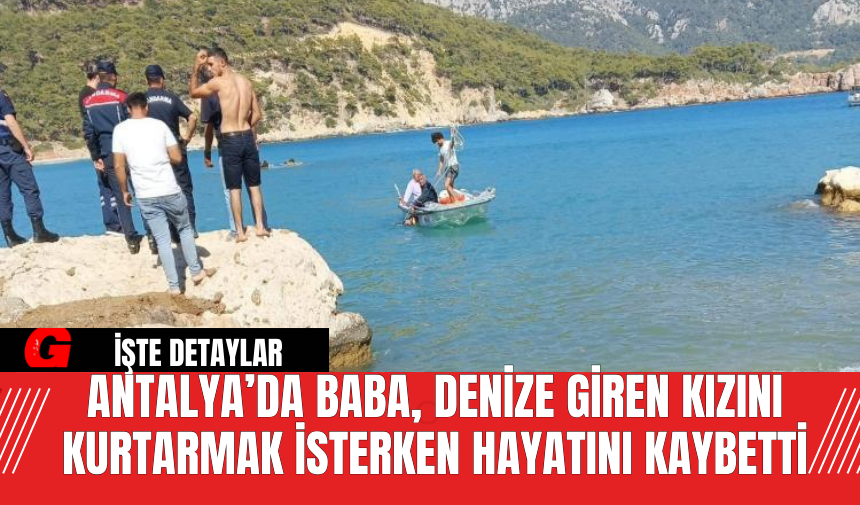 Antalya’da Baba, Denize Giren Kızını Kurtarmak İsterken Hayatını Kaybetti