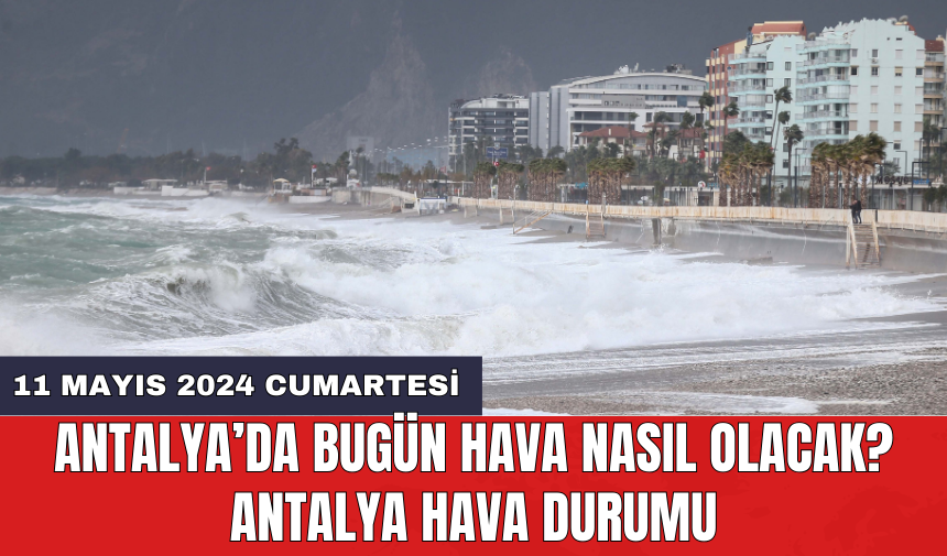 Antalya hava durumu 11 Mayıs 2024 Cumartesi