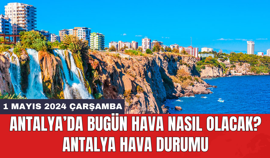 Antalya hava durumu 1 Mayıs 2024 Çarşamba