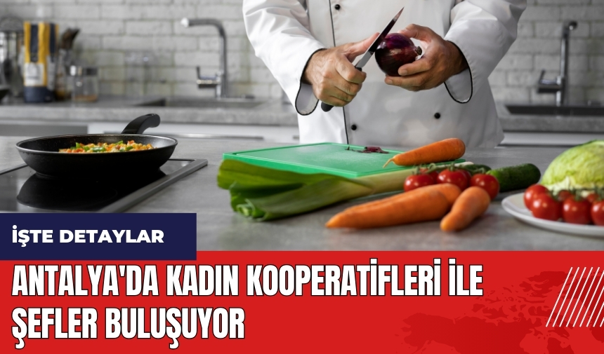 Antalya'da Kadın Kooperatifleri ile şefler buluşuyor