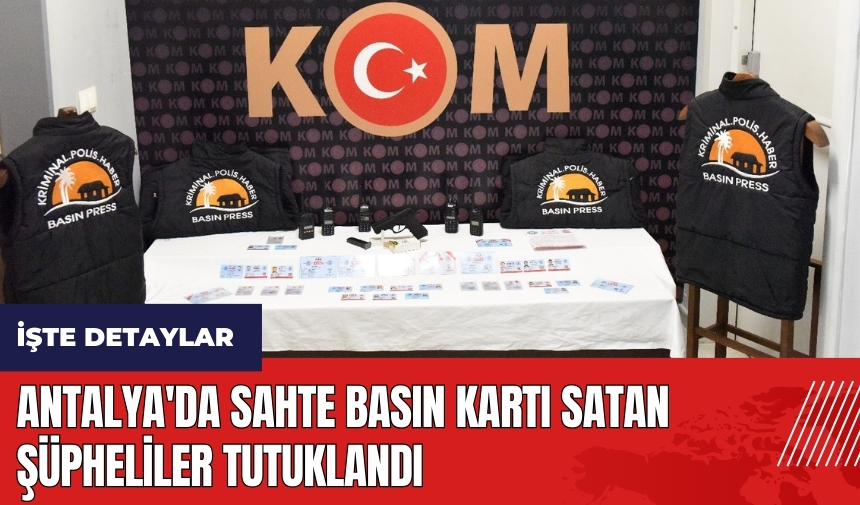 Antalya'da sahte basın kartı satan şüpheliler tutuklandı