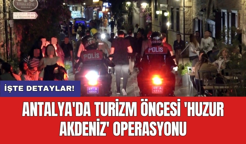 Antalya'da turizm öncesi 'Huzur Akdeniz' operasyonu