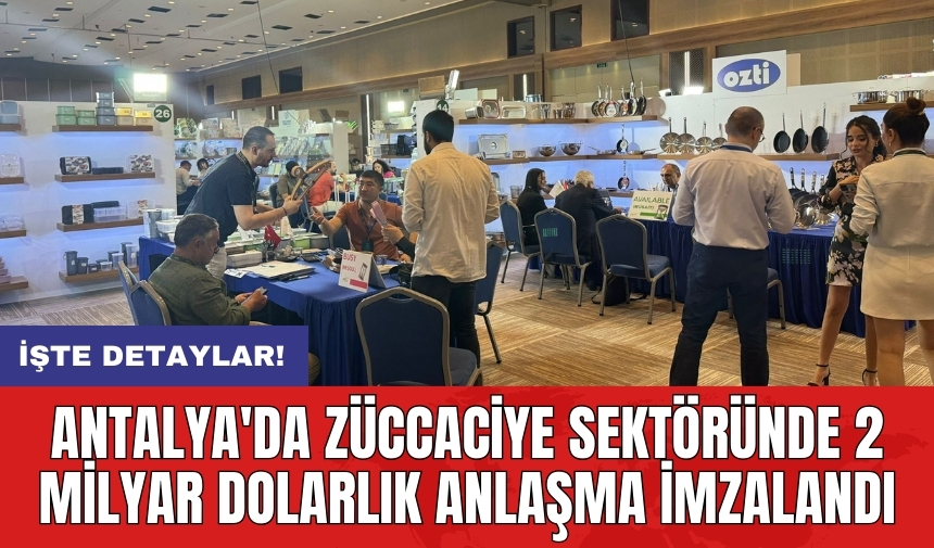 Antalya'da züccaciye sektöründe 2 milyar dolarlık anlaşma imzalandı