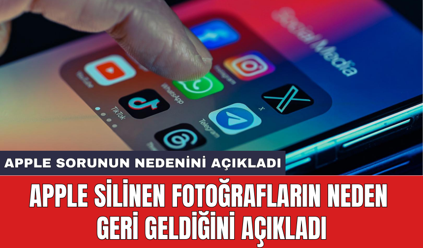 Apple silinen fotoğrafların neden geri geldiğini açıkladı