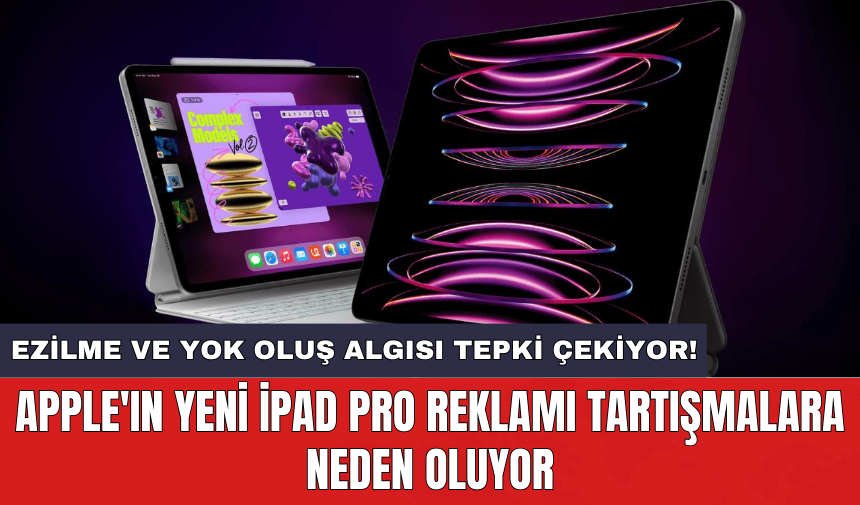 Apple'ın yeni iPad Pro reklamı tartışmalara neden oluyor