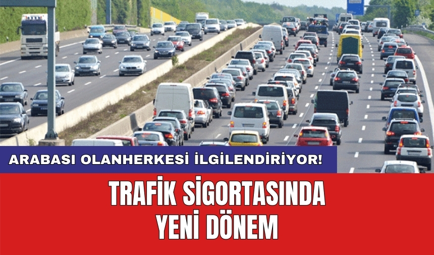 Arabası olanherkesi ilgilendiriyor! Trafik sigortasında yeni dönem