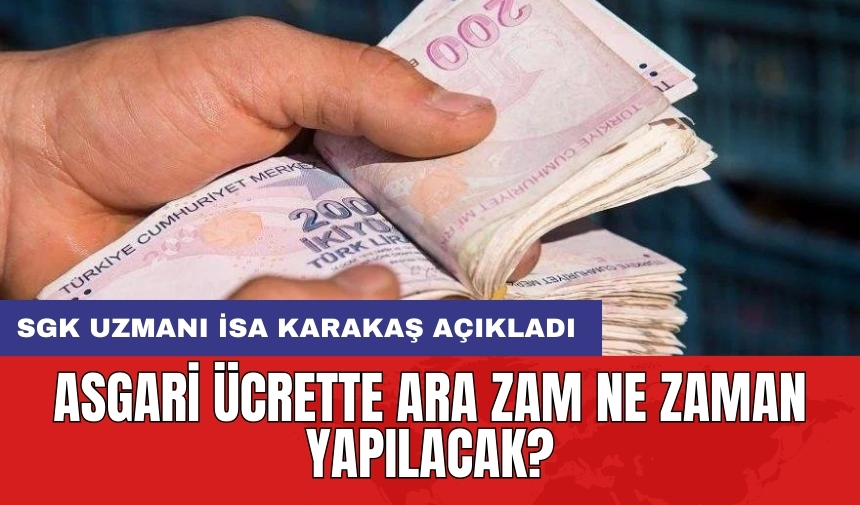 Asgari ücrette ara zam ne zaman yapılacak? SGK uzmanı İsa Karakaş açıkladı