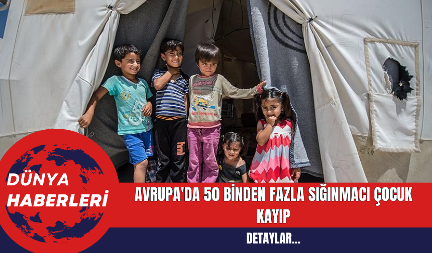 Avrupa'da 50 Binden Fazla Sığınmacı Çocuk Kayıp