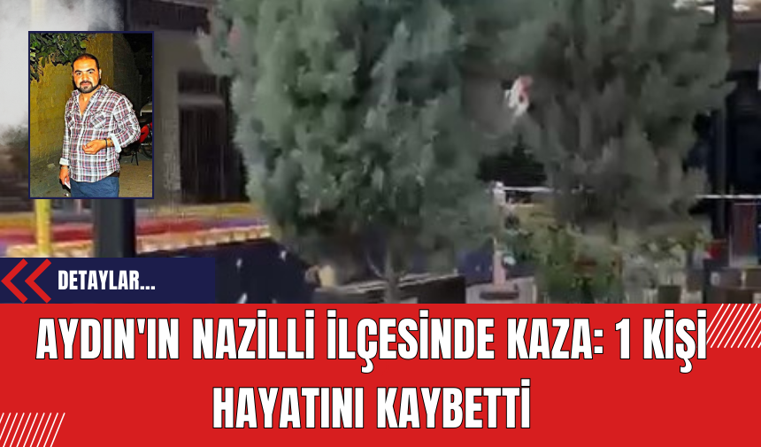 Aydın'ın Nazilli İlçesinde Kaza: 1 Kişi Hayatını Kaybetti