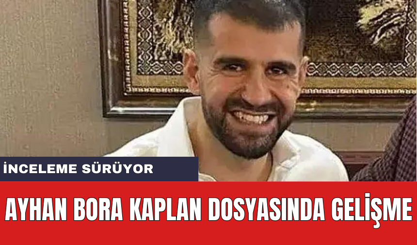 Ayhan Bora Kaplan Dosyasında Ciddi Gelişme! 7 Kişi Daha Tutuklandı