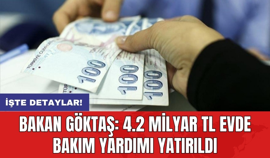 Bakan Göktaş: 4.2 milyar TL evde bakım yardımı yatırıldı