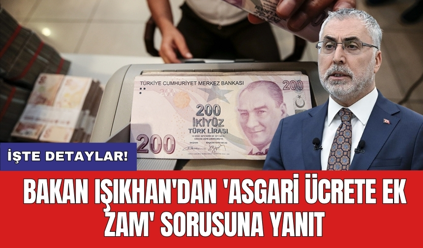 Bakan Işıkhan'dan 'asgari ücrete ek zam' sorusuna yanıt