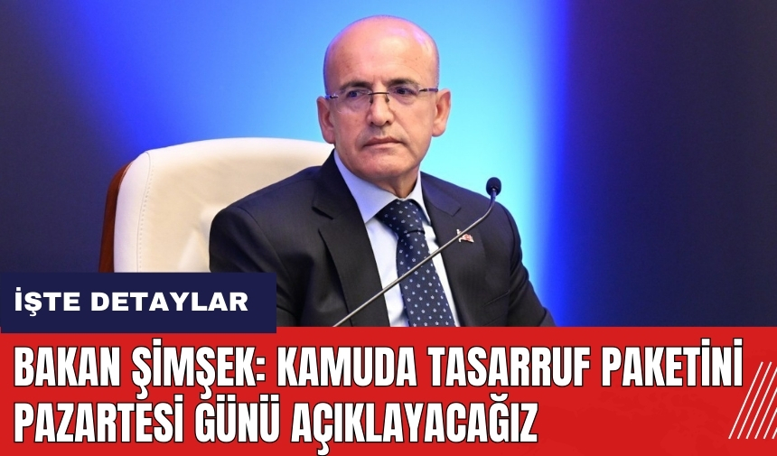 Bakan Şimşek: Kamuda tasarruf paketini pazartesi günü açıklayacağız