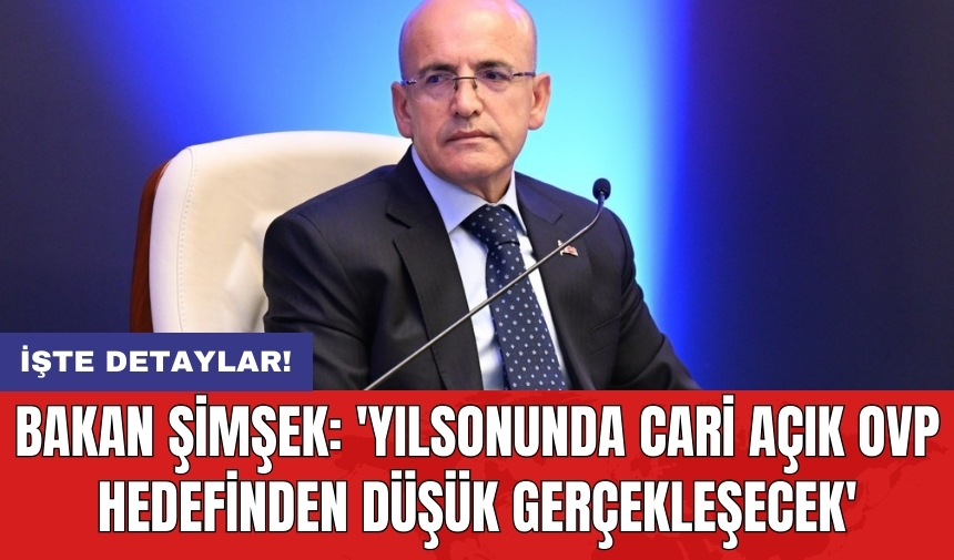 Bakan Şimşek: 'Yılsonunda cari açık OVP hedefinden düşük gerçekleşecek'