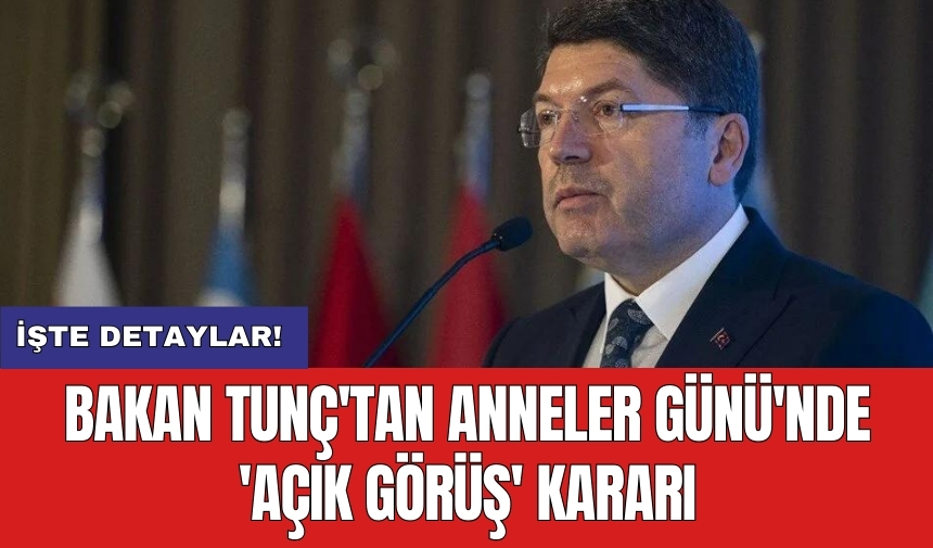 Bakan Tunç'tan Anneler Günü'nde 'Açık Görüş' kararı