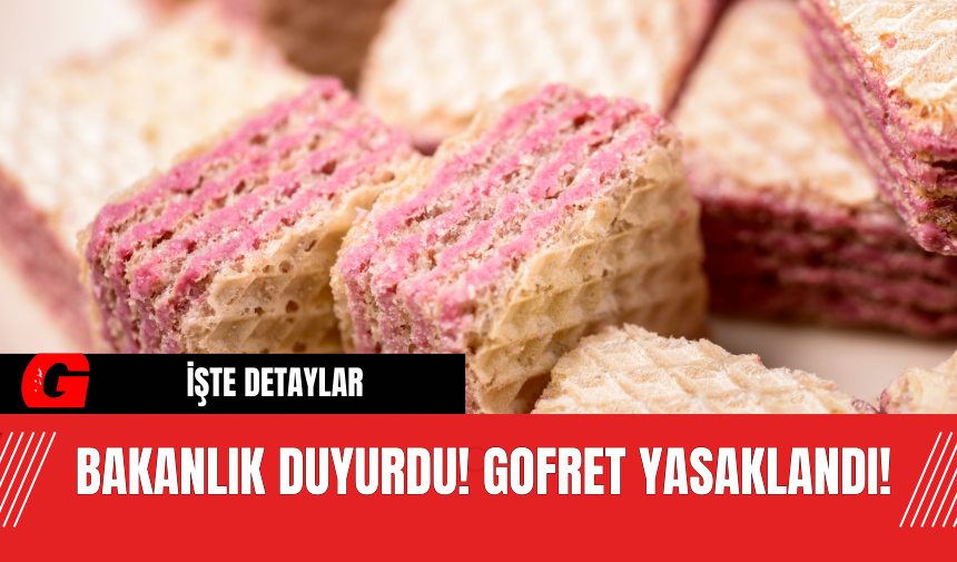 Bakanlık Duyurdu! Gofret Yasaklandı!