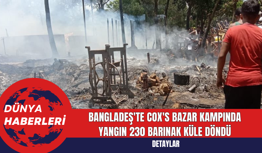 Bangladeş'te Cox's Bazar Kampında Yangın 230 Barınak Küle Döndü