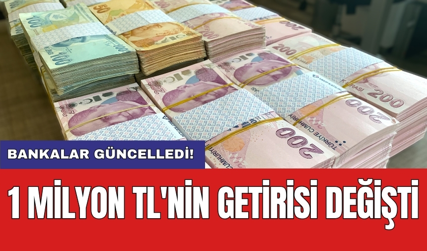 Bankalar güncelledi! 1 milyon TL'nin getirisi değişti