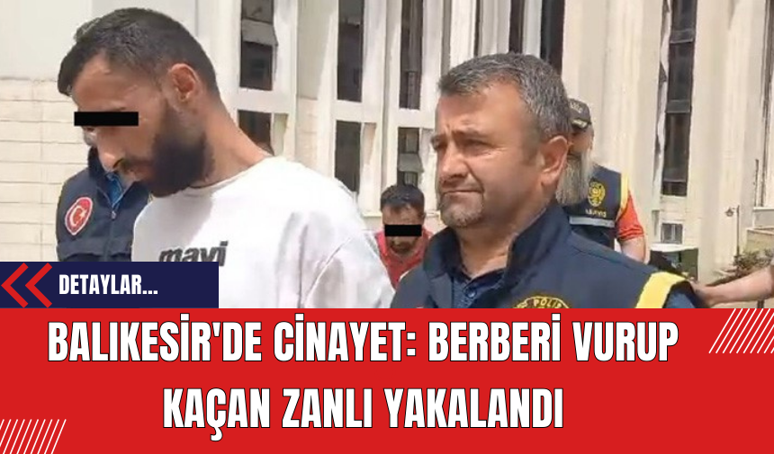 Balıkesir'de Cinayet: Berberi Vurup Kaçan Zanlı Yakalandı