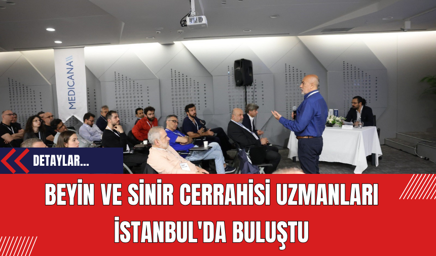 Beyin ve Sinir Cerrahisi Uzmanları İstanbul'da Buluştu