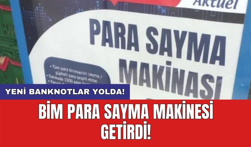 BİM para sayma makinesi getirdi! Yeni banknotlar yolda!