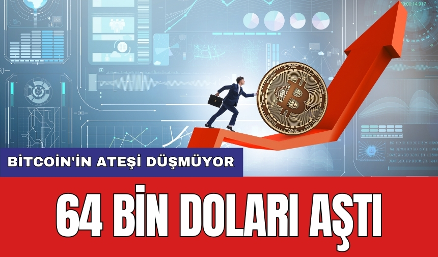 Bitcoin'in ateşi düşmüyor: 64 bin doları aştı