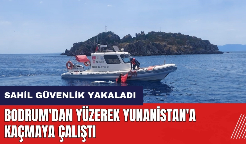 Bodrum'dan yüzerek Yunanistan'a kaçmaya çalıştı