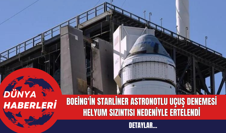 Boeing'in Starliner Astronotlu Uçuş Denemesi Helyum Sızıntısı Nedeniyle Ertelendi