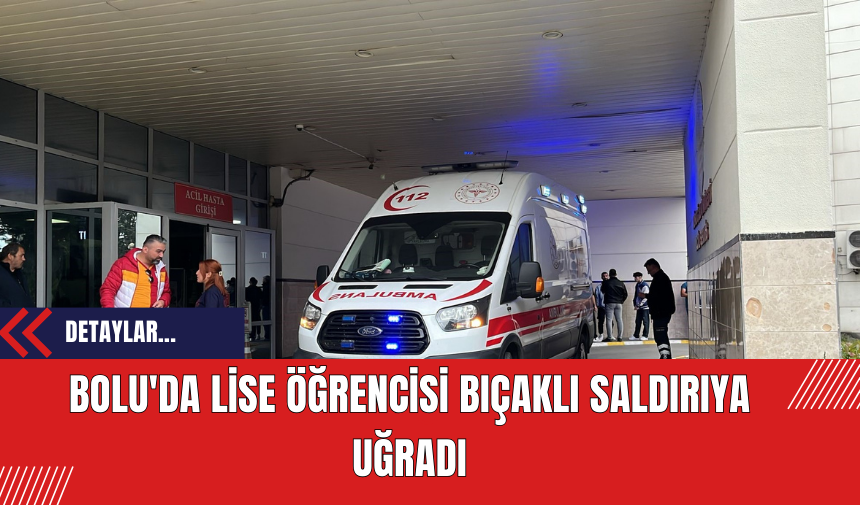 Bolu'da Lise Öğrencisi Bıçaklı Saldırıya Uğradı