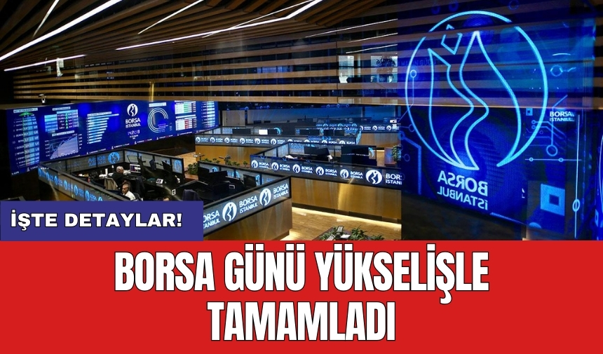 Borsa günü yükselişle tamamladı günü yükselişle tamamladı