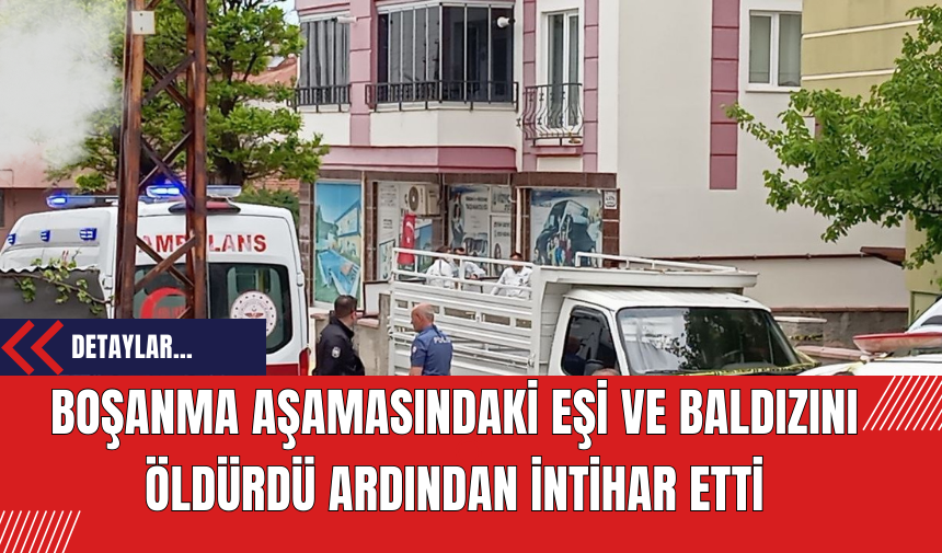 Boşanma Aşamasındaki Eşi ve Baldızını Öldürdü Ardından İntihar Etti