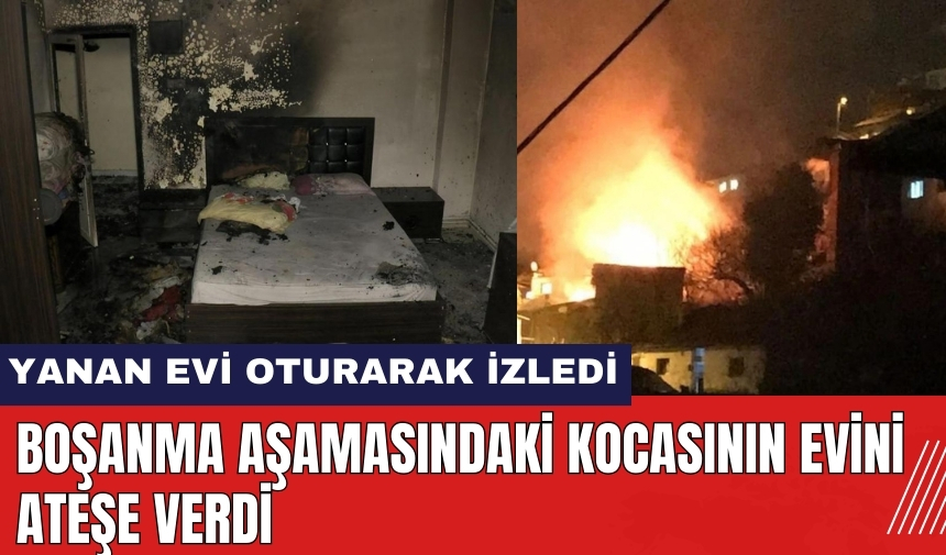 Boşanma Aşamasındaki Kocasının Evini Ateşe Verdi