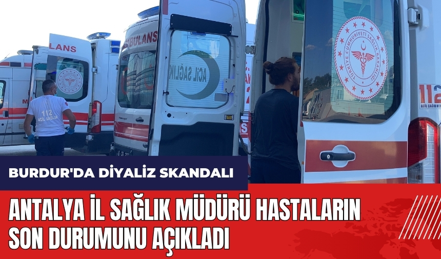 Burdur'da diyaliz skandalı! Antalya İl Sağlık Müdürü son durumu açıkladı