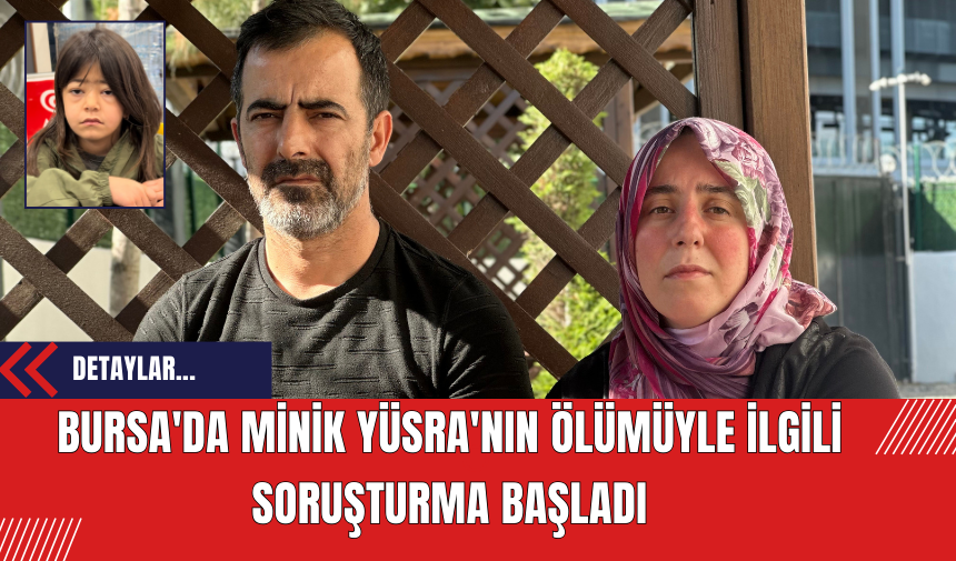 Bursa'da Minik Yüsra'nın Ölümüyle İlgili Soruşturma Başladı