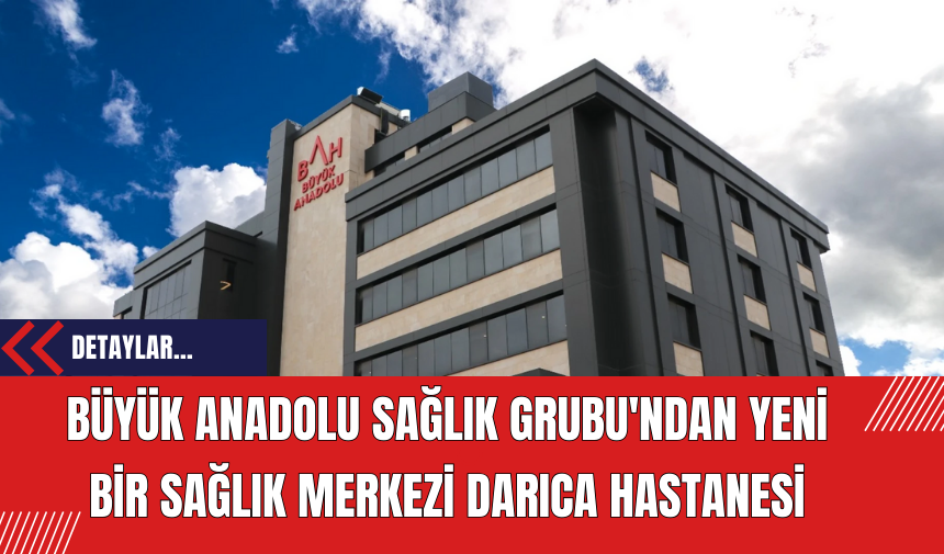 Büyük Anadolu Sağlık Grubu'ndan Yeni Bir Sağlık Merkezi Darıca Hastanesi