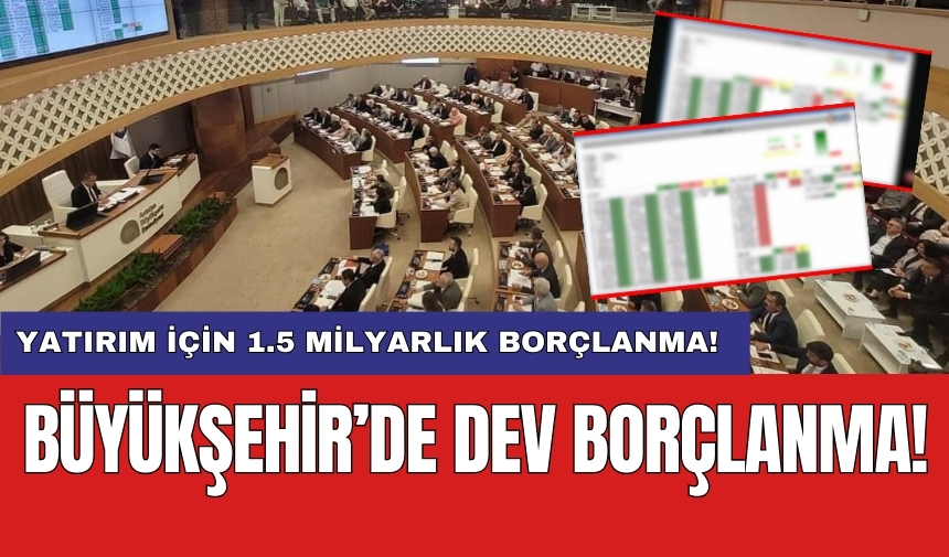 Büyükşehir’de dev borçlanma: Yatırım için 1.5 milyarlık borçlanma!